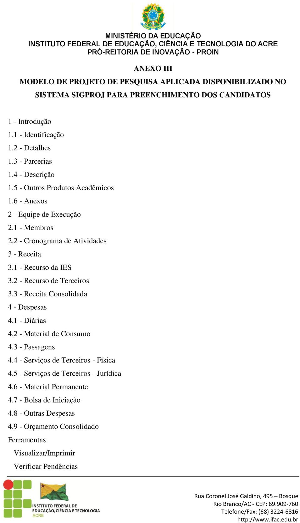 1 - Recurso da IES 3.2 - Recurso de Terceiros 3.3 - Receita Consolidada 4 - Despesas 4.1 - Diárias 4.2 - Material de Consumo 4.3 - Passagens 4.