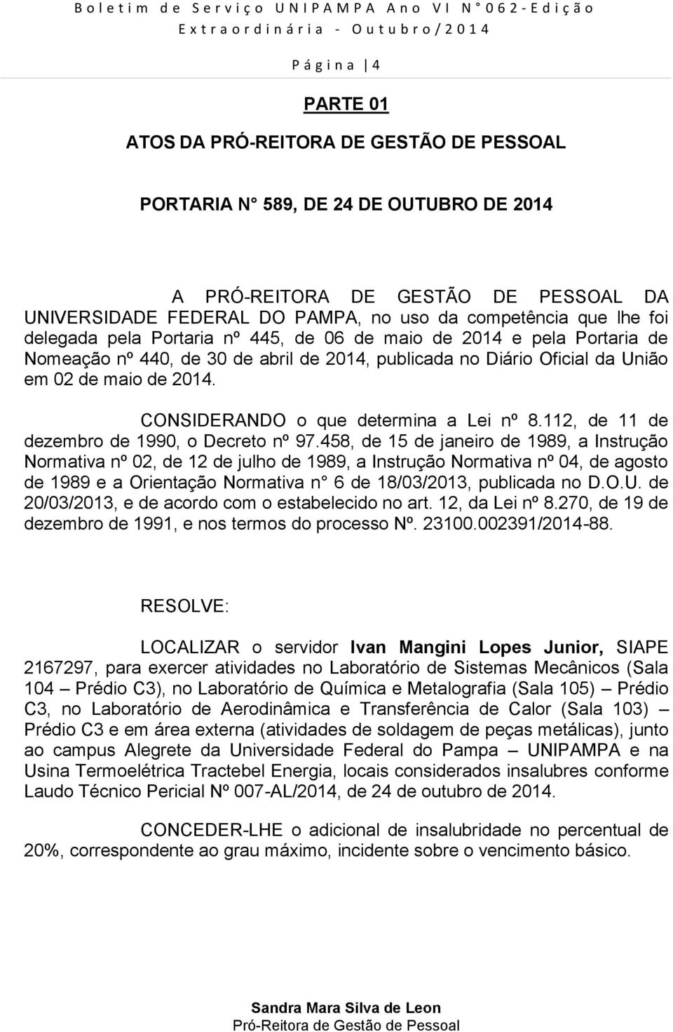 CONSIDERANDO o que determina a Lei nº 8.112, de 11 de dezembro de 1990, o Decreto nº 97.