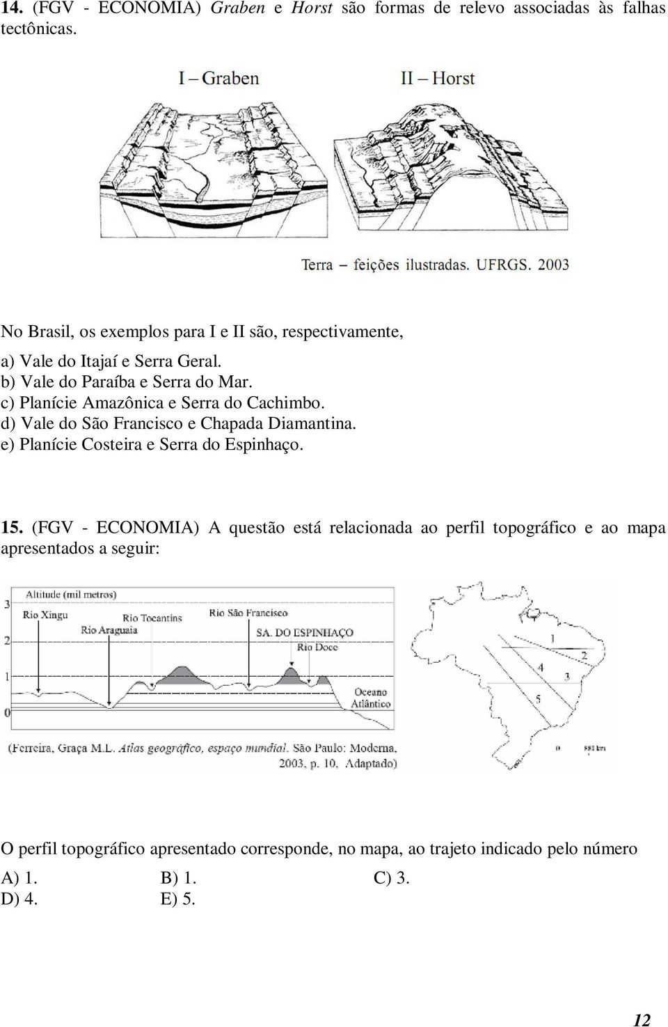c) Planície Amazônica e Serra do Cachimbo. d) Vale do São Francisco e Chapada Diamantina. e) Planície Costeira e Serra do Espinhaço. 15.