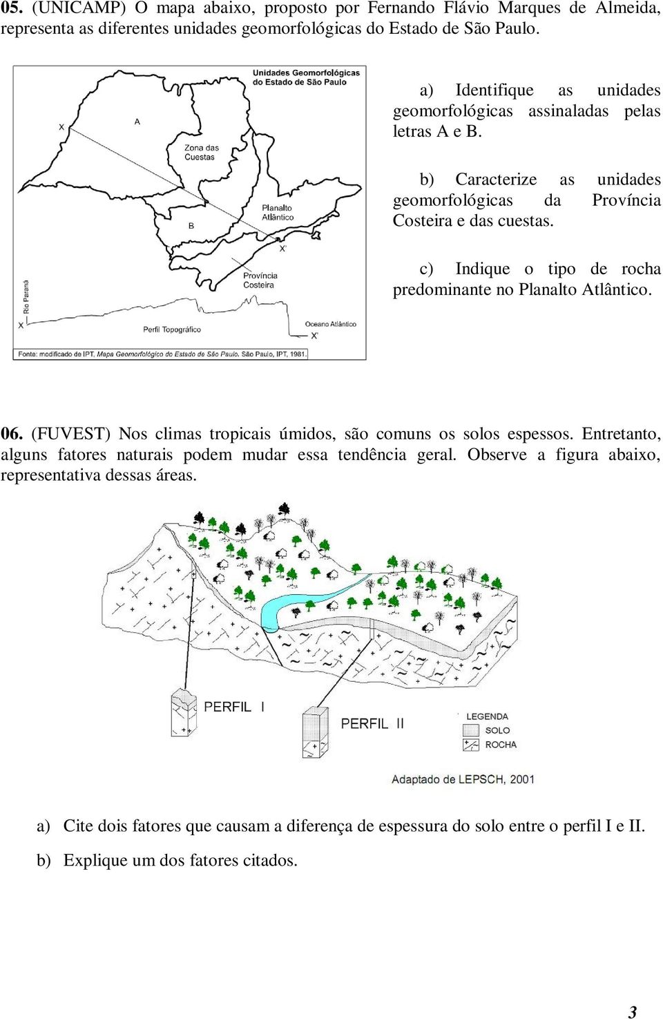 c) Indique o tipo de rocha predominante no Planalto Atlântico. 06. (FUVEST) Nos climas tropicais úmidos, são comuns os solos espessos.