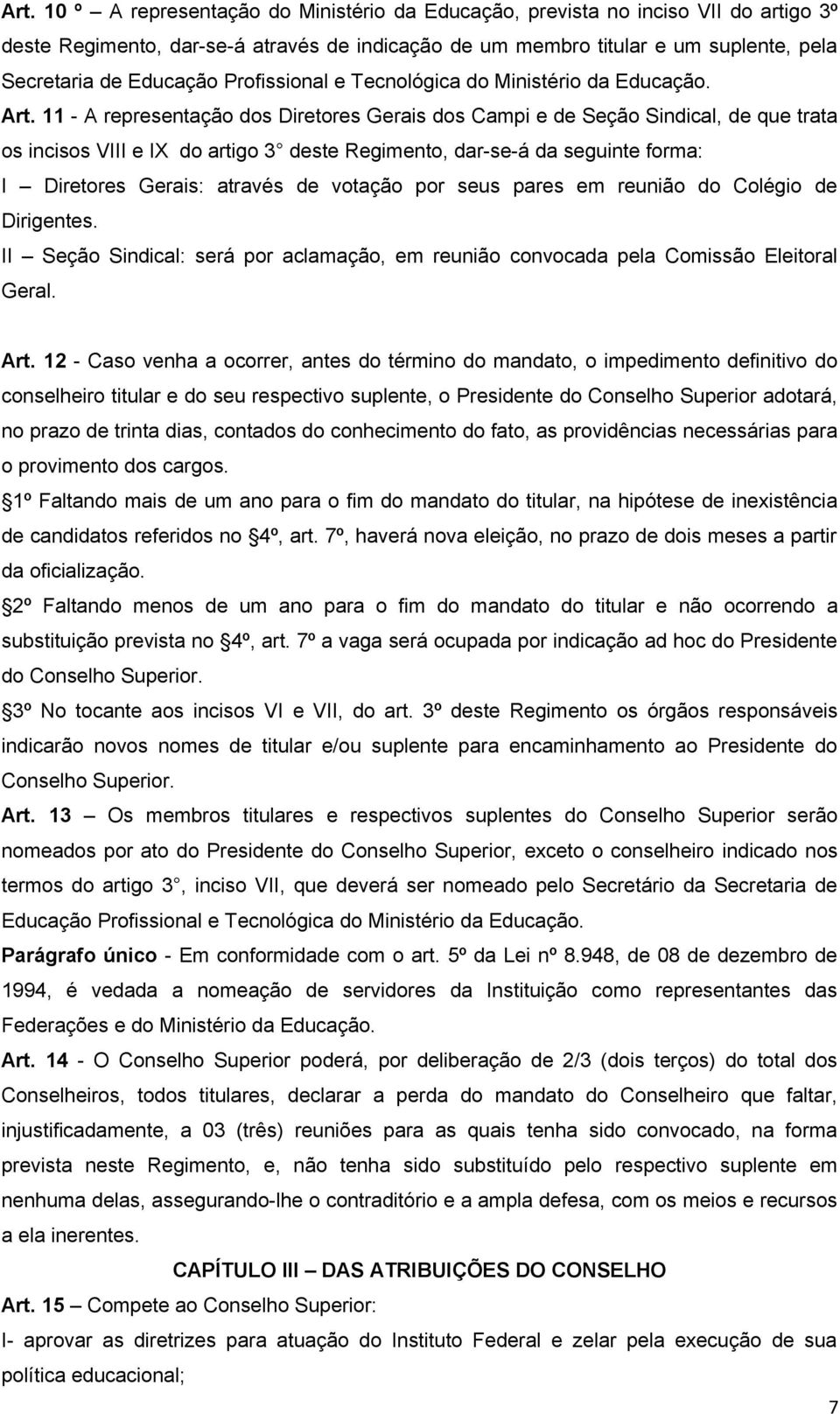 11 - A representação dos Diretores Gerais dos Campi e de Seção Sindical, de que trata os incisos VIII e IX do artigo 3 deste Regimento, dar-se-á da seguinte forma: I Diretores Gerais: através de