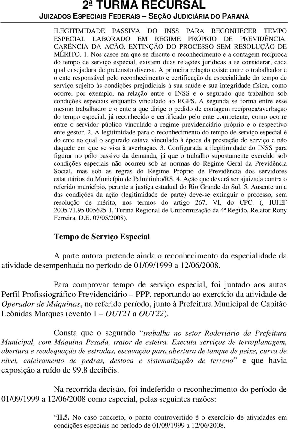 A primeira relação existe entre o trabalhador e o ente responsável pelo reconhecimento e certificação da especialidade do tempo de serviço sujeito às condições prejudiciais à sua saúde e sua