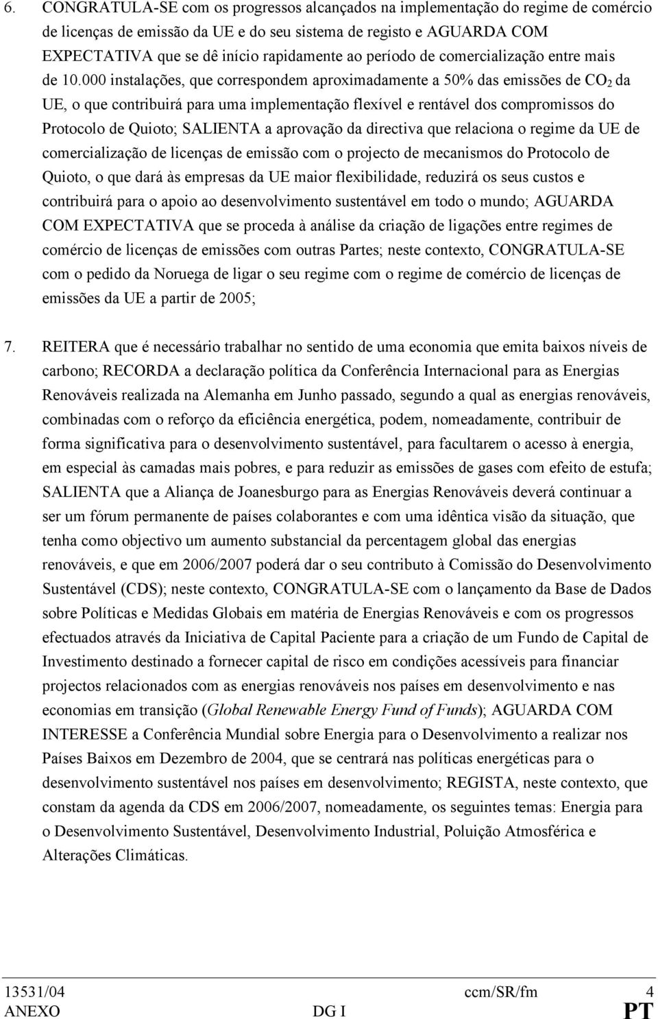 000 instalações, que correspondem aproximadamente a 50% das emissões de CO 2 da UE, o que contribuirá para uma implementação flexível e rentável dos compromissos do Protocolo de Quioto; SALIENTA a