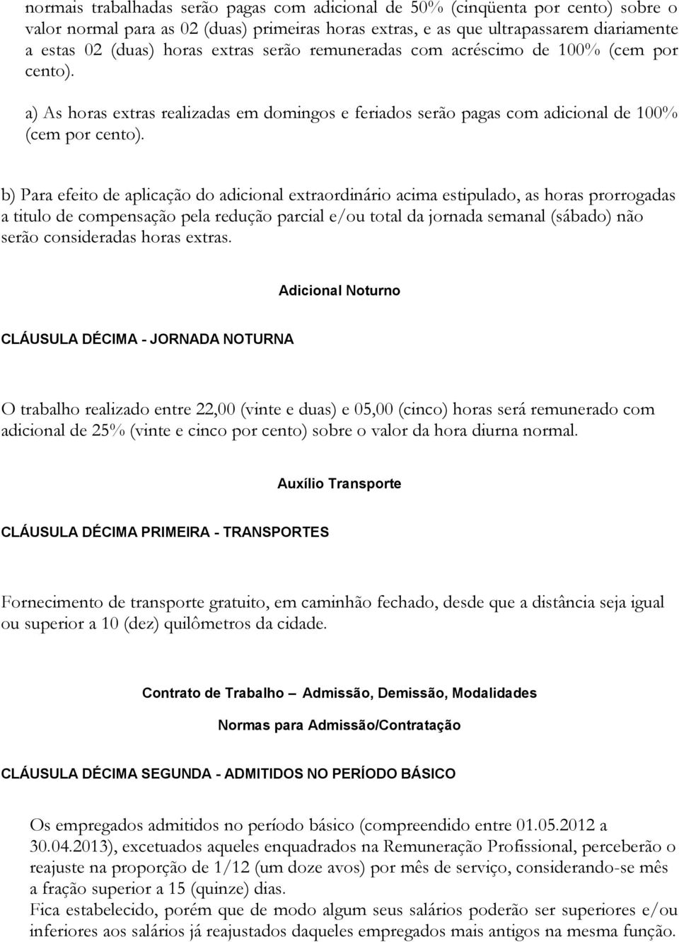 b) Para efeito de aplicação do adicional extraordinário acima estipulado, as horas prorrogadas a titulo de compensação pela redução parcial e/ou total da jornada semanal (sábado) não serão