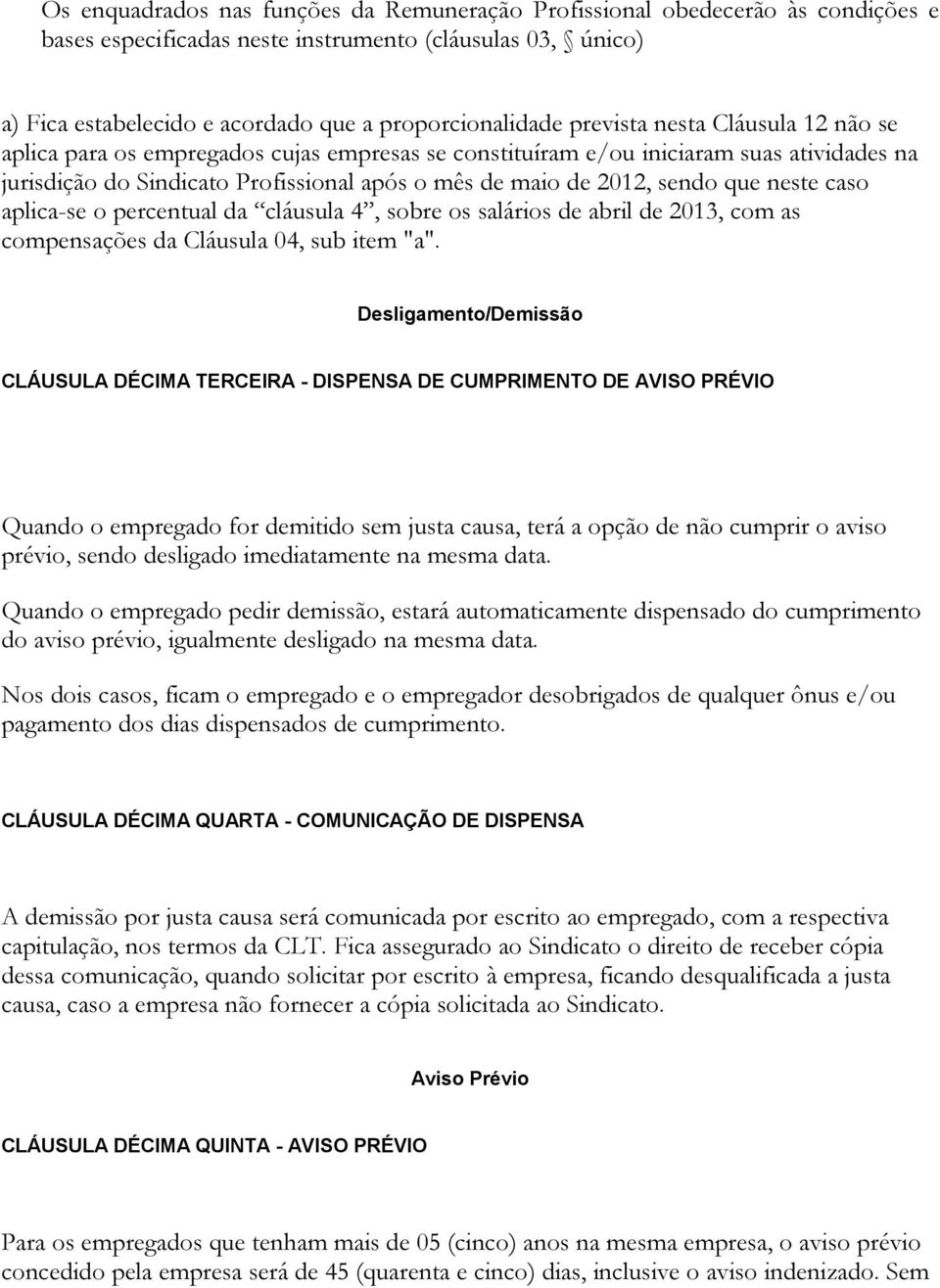 neste caso aplica-se o percentual da cláusula 4, sobre os salários de abril de 2013, com as compensações da Cláusula 04, sub item "a".