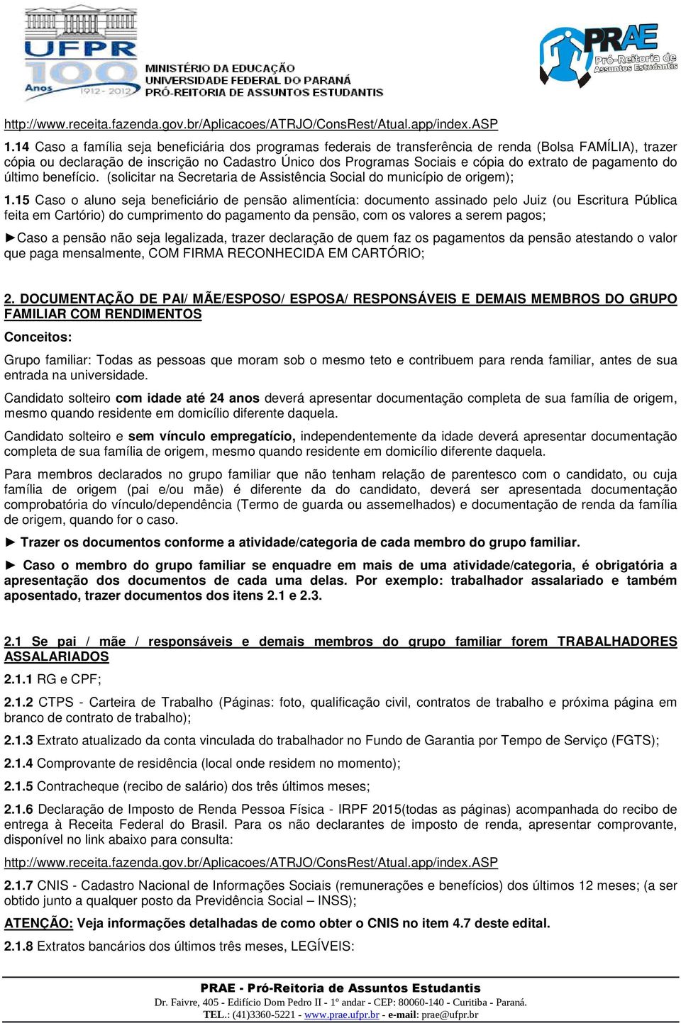 15 Caso o aluno seja beneficiário de pensão alimentícia: documento assinado pelo Juiz (ou Escritura Pública feita em Cartório) do cumprimento do pagamento da pensão, com os valores a serem pagos;