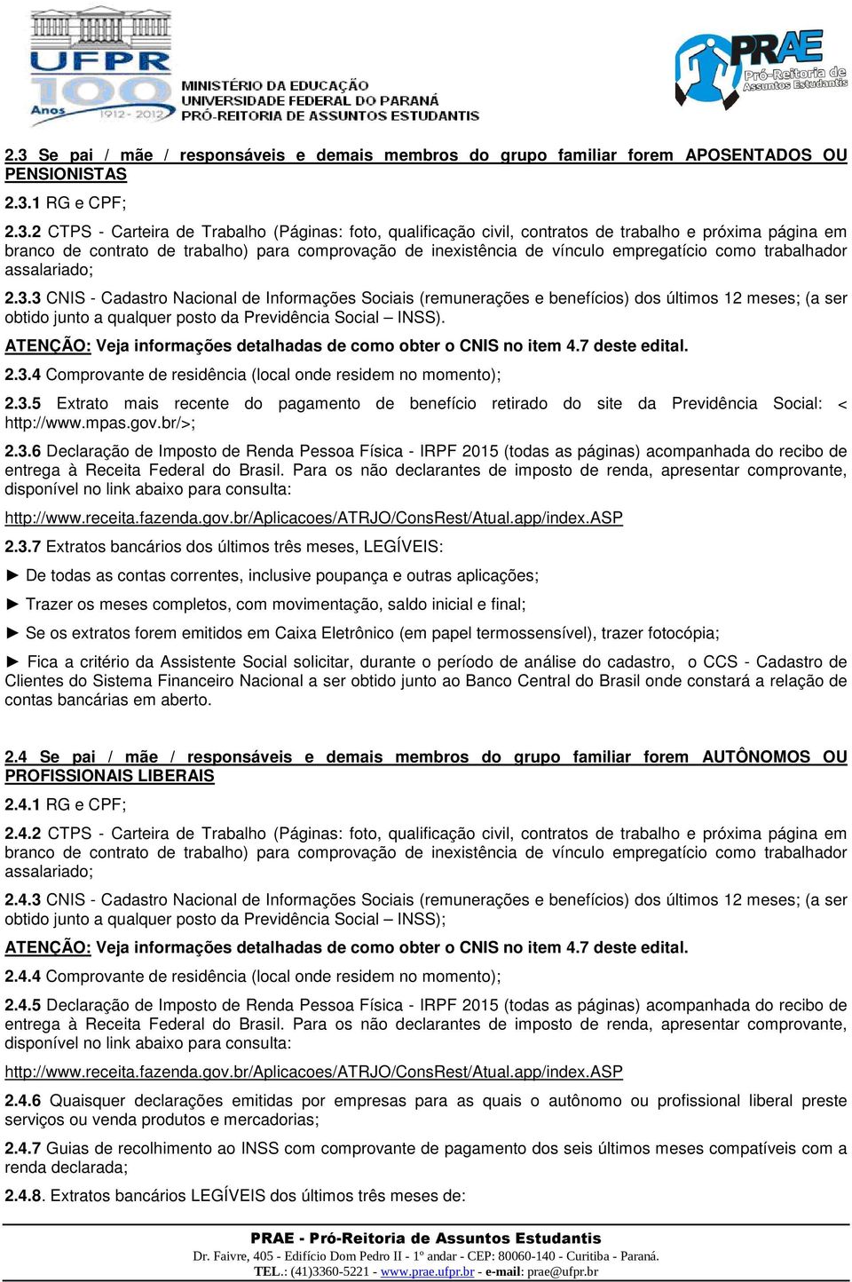 3.5 Extrato mais recente do pagamento de benefício retirado do site da Previdência Social: < http://www.mpas.gov.br/>; 2.3.6 Declaração de Imposto de Renda Pessoa Física - IRPF 2015 (todas as páginas) acompanhada do recibo de 2.