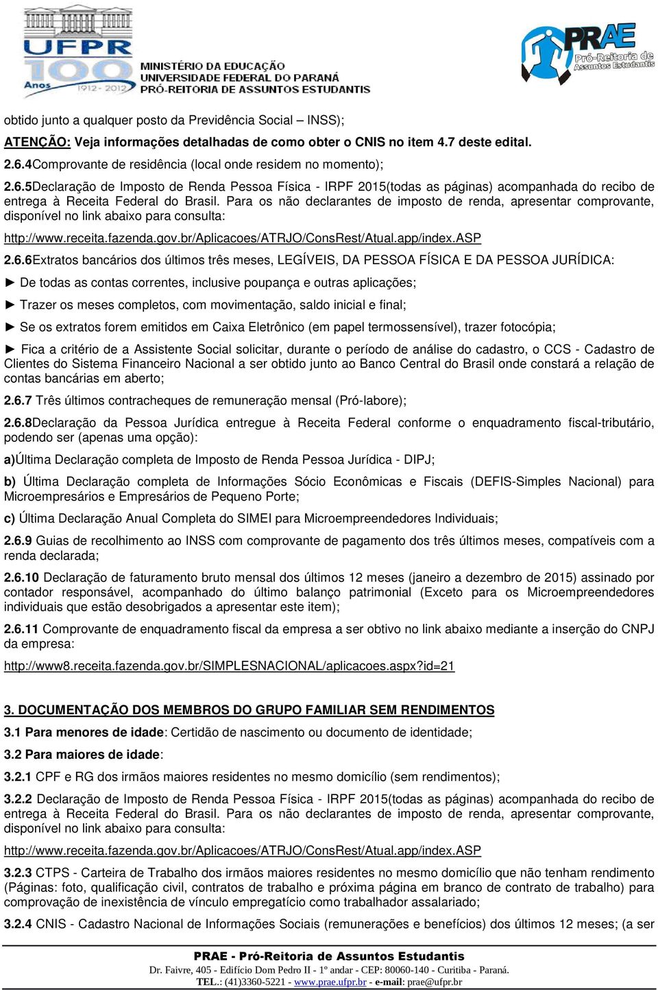 opção): a)última Declaração completa de Imposto de Renda Pessoa Jurídica - DIPJ; b) Última Declaração completa de Informações Sócio Econômicas e Fiscais (DEFIS-Simples Nacional) para Microempresários