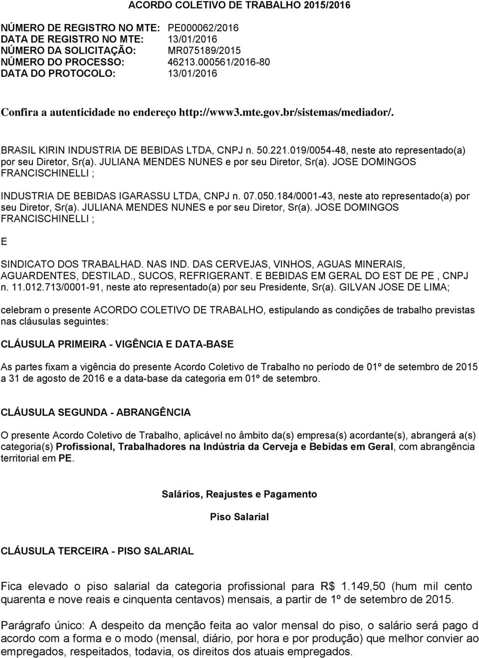 019/0054-48, neste ato representado(a) por seu Diretor, Sr(a). JULIANA MENDES NUNES e por seu Diretor, Sr(a). JOSE DOMINGOS FRANCISCHINELLI ; INDUSTRIA DE BEBIDAS IGARASSU LTDA, CNPJ n. 07.050.