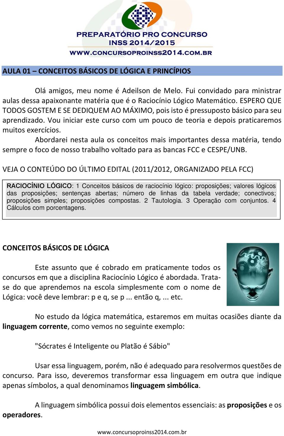 Abordarei nesta aula os conceitos mais importantes dessa matéria, tendo sempre o foco de nosso trabalho voltado para as bancas FCC e CESPE/UNB.