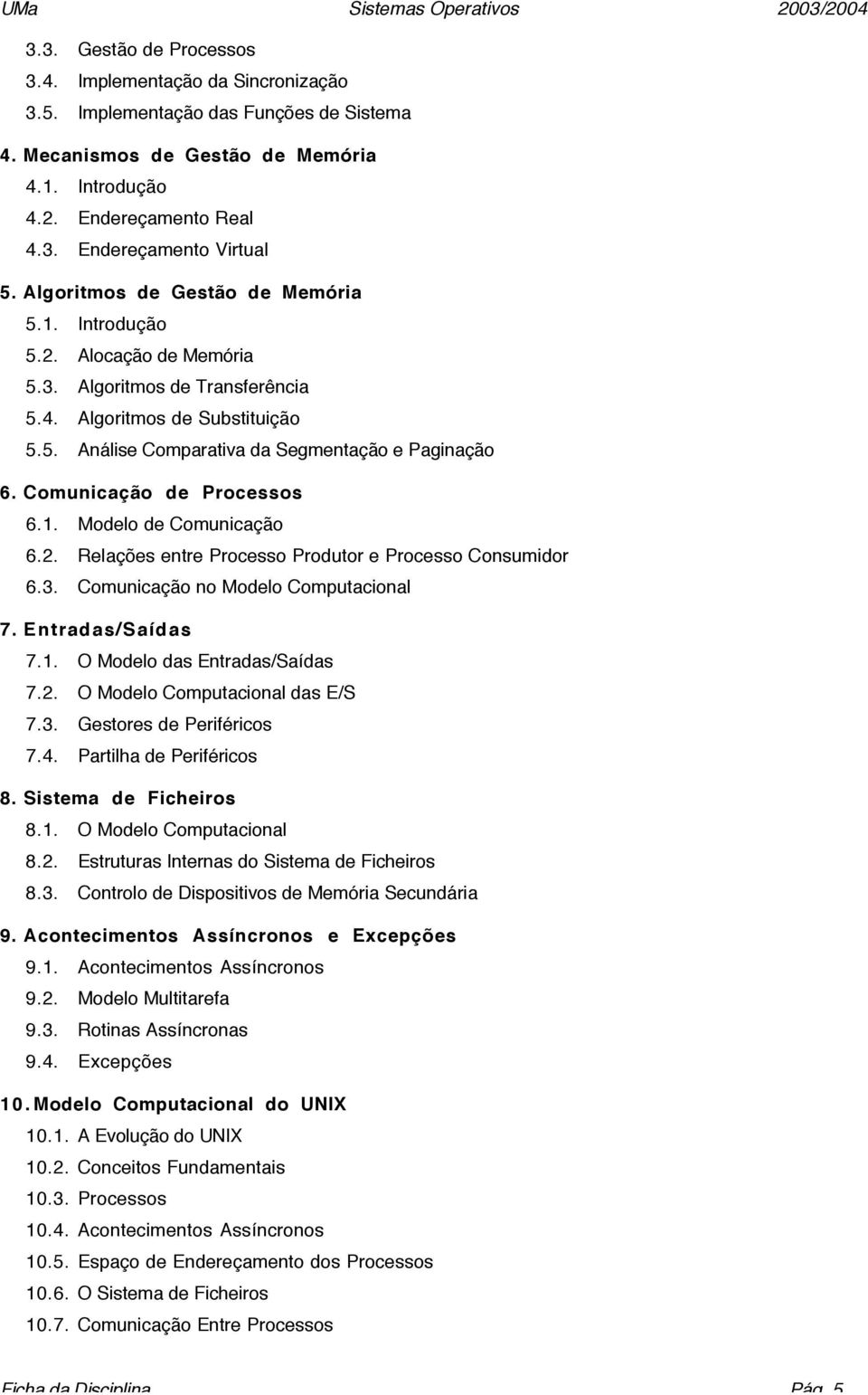 Comunicação de Processos 6.1. Modelo de Comunicação 6.2. Relações entre Processo Produtor e Processo Consumidor 6.3. Comunicação no Modelo Computacional 7. Entradas/Saídas 7.1. O Modelo das Entradas/Saídas 7.