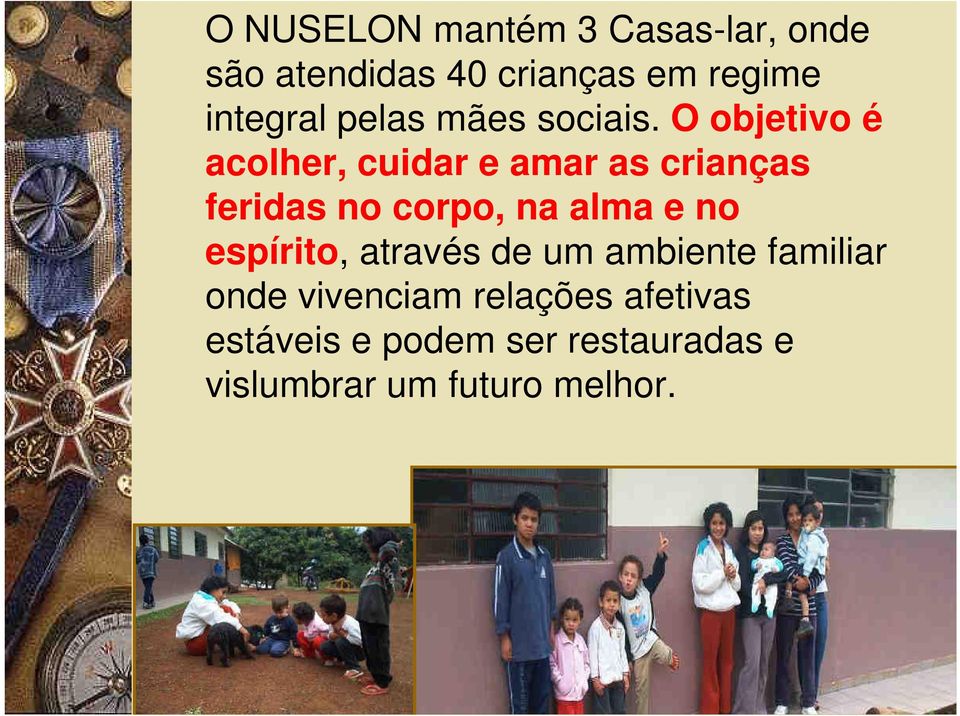 O objetivo é acolher, cuidar e amar as crianças feridas no corpo, na alma e no