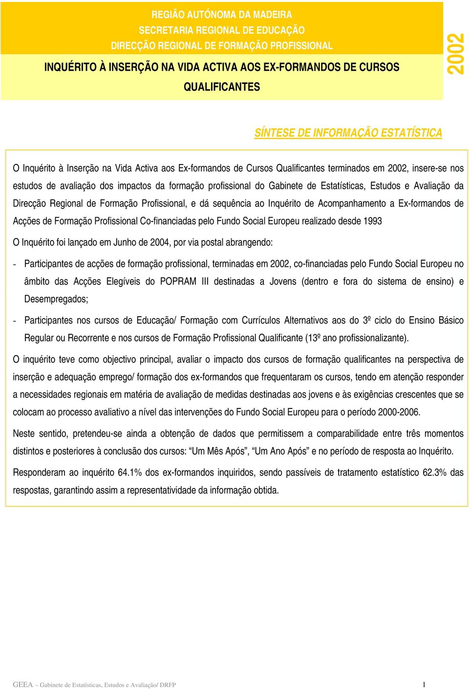 Gabinete de Estatísticas, Estudos e Avaliação da Direcção Regional de Formação Profissional, e dá sequência ao Inquérito de Acompanhamento a Ex-formandos de Acções de Formação Profissional