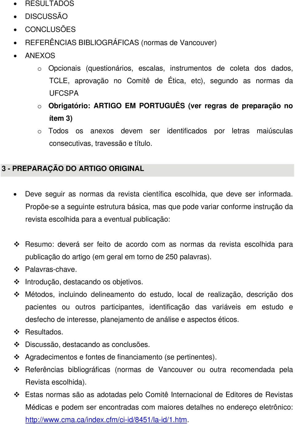 título. 3 - PREPARAÇÃO DO ARTIGO ORIGINAL Deve seguir as normas da revista científica escolhida, que deve ser informada.