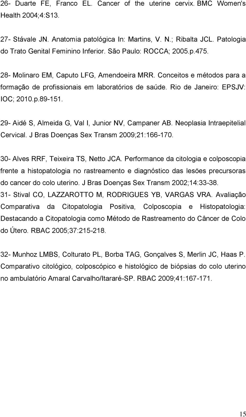 Rio de Janeiro: EPSJV: IOC; 2010.p.89-151. 29- Aidé S, Almeida G, Val I, Junior NV, Campaner AB. Neoplasia Intraepitelial Cervical. J Bras Doenças Sex Transm 2009;21:166-170.