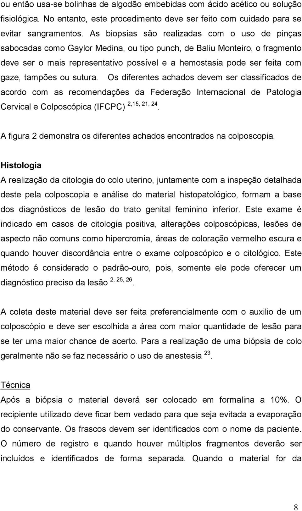 gaze, tampões ou sutura. Os diferentes achados devem ser classificados de acordo com as recomendações da Federação Internacional de Patologia Cervical e Colposcópica (IFCPC) 2,15, 21, 24.