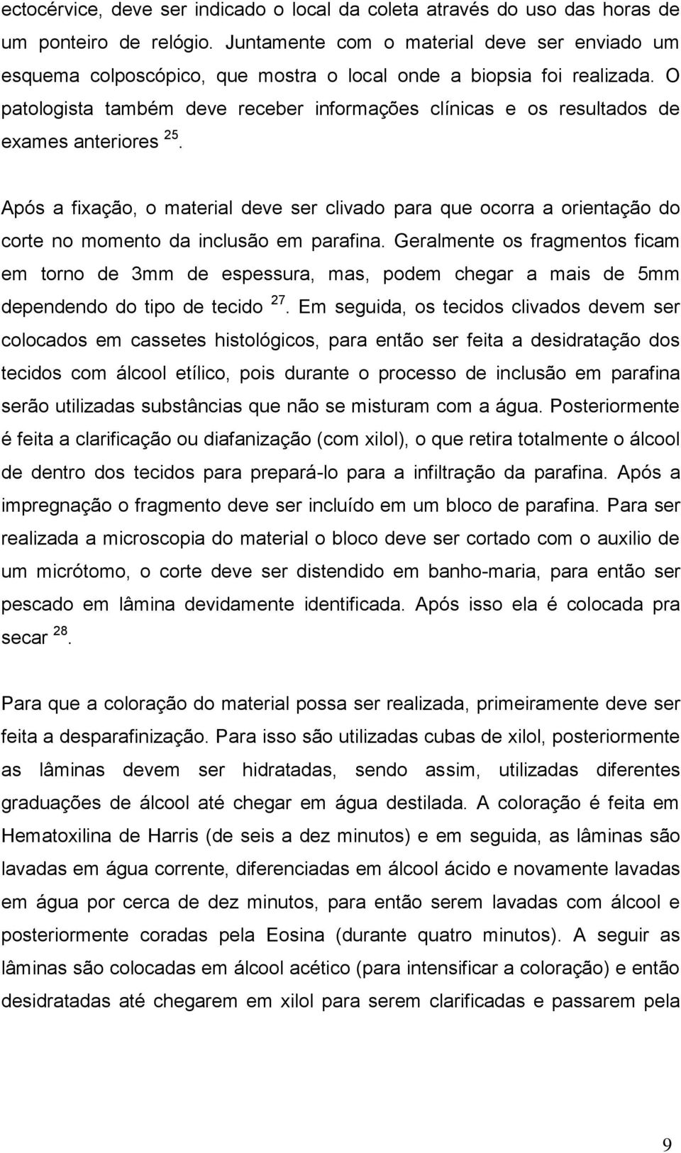 O patologista também deve receber informações clínicas e os resultados de exames anteriores 25.