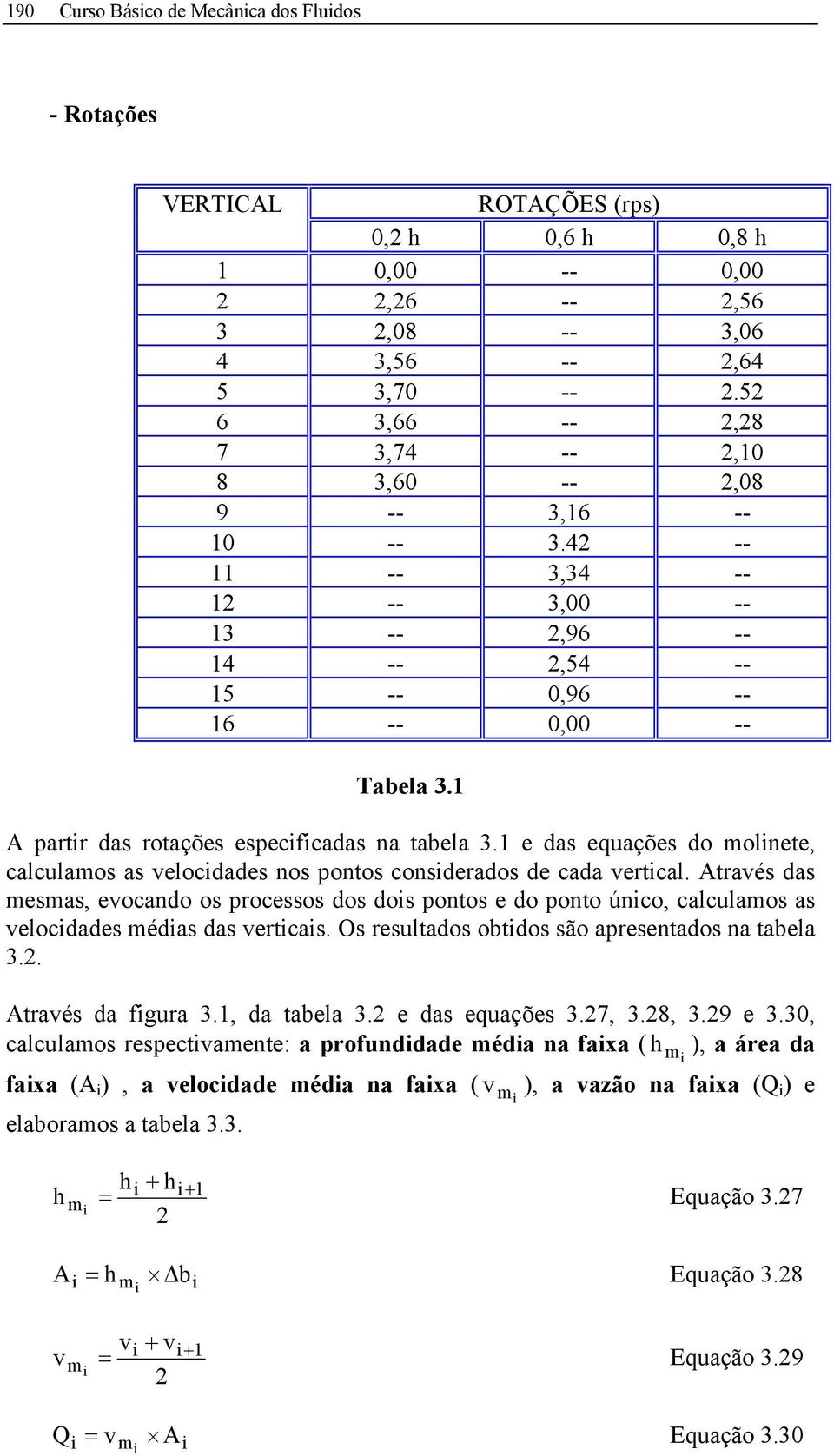 1 A partir das rotações especificadas na tabela 3.1 e das equações do molinete, calculamos as velocidades nos pontos considerados de cada vertical.