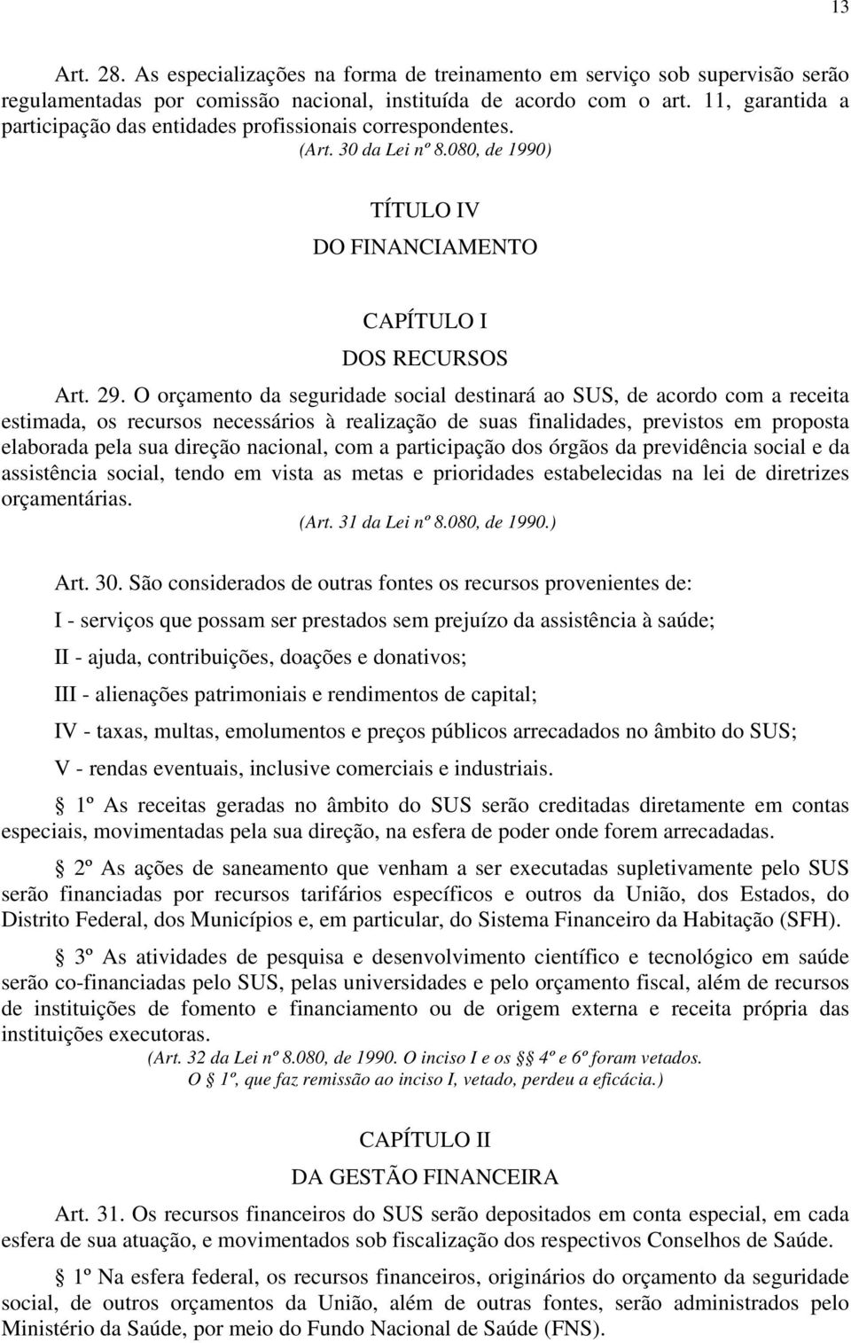 O orçamento da seguridade social destinará ao SUS, de acordo com a receita estimada, os recursos necessários à realização de suas finalidades, previstos em proposta elaborada pela sua direção