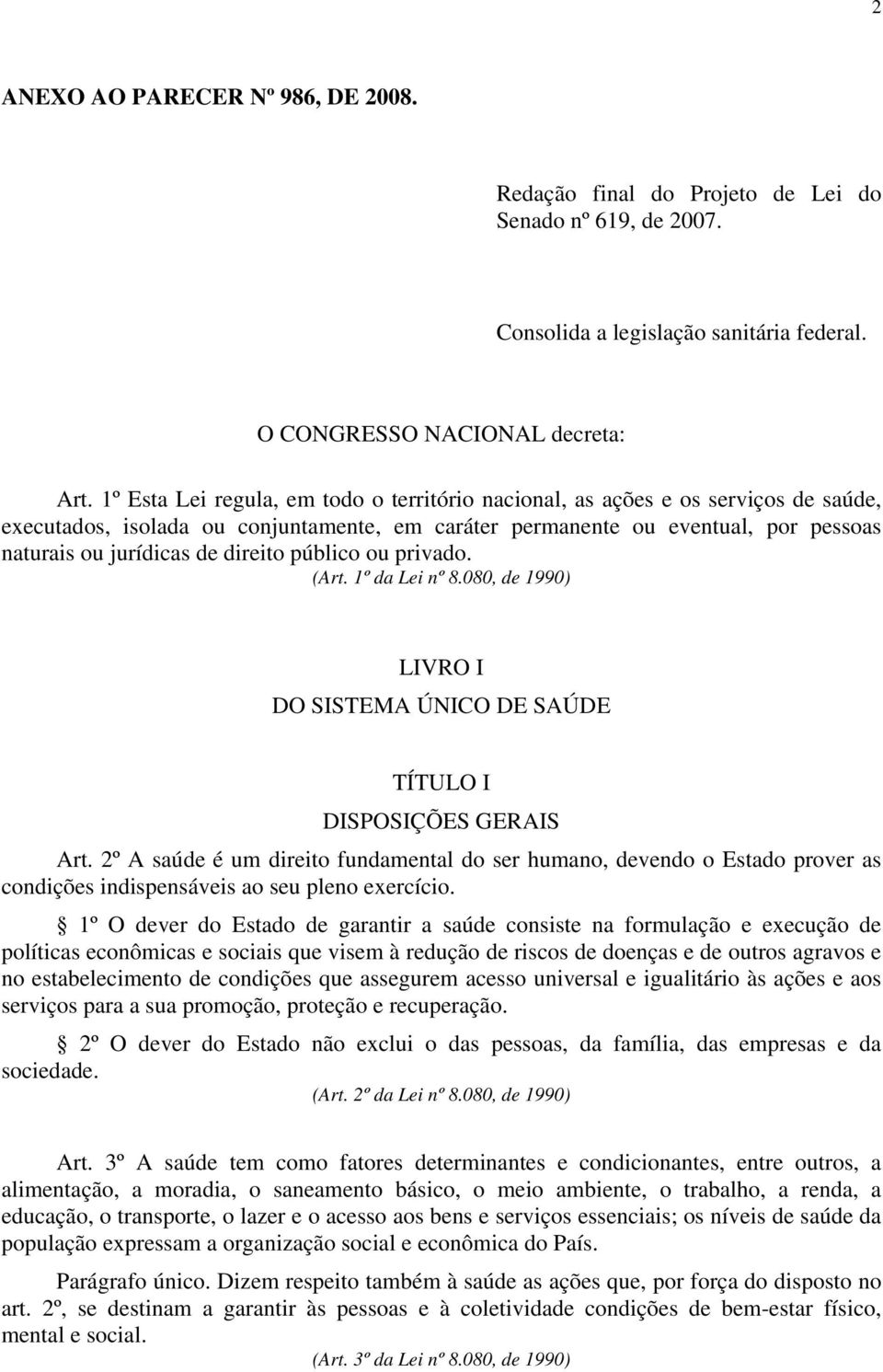 direito público ou privado. (Art. 1º da Lei nº 8.080, de 1990) LIVRO I DO SISTEMA ÚNICO DE SAÚDE TÍTULO I DISPOSIÇÕES GERAIS Art.