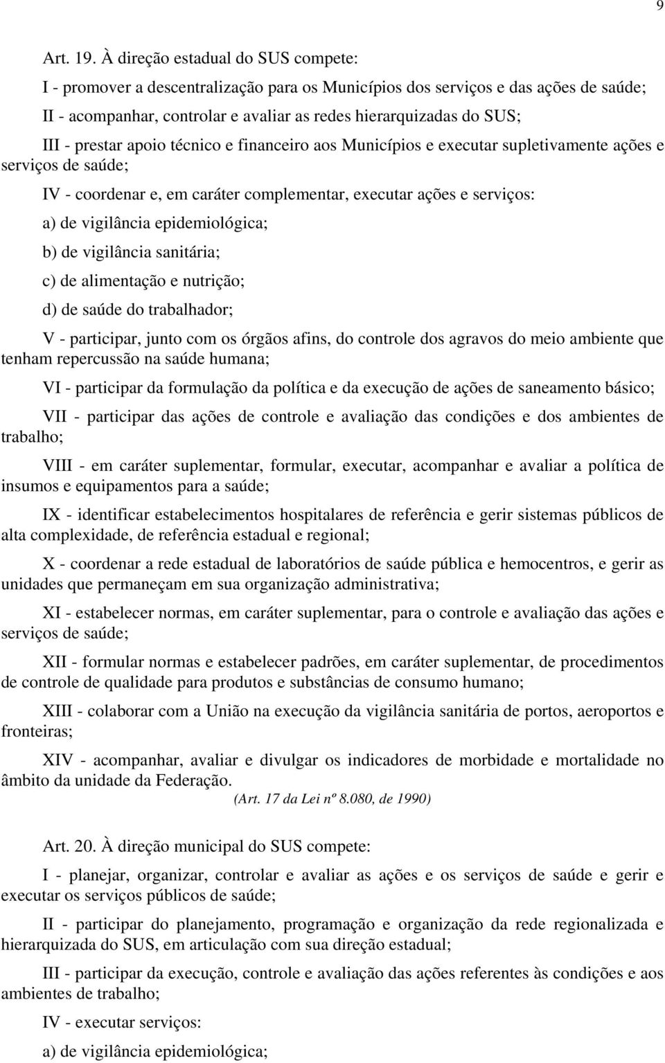 prestar apoio técnico e financeiro aos Municípios e executar supletivamente ações e serviços de saúde; IV - coordenar e, em caráter complementar, executar ações e serviços: a) de vigilância