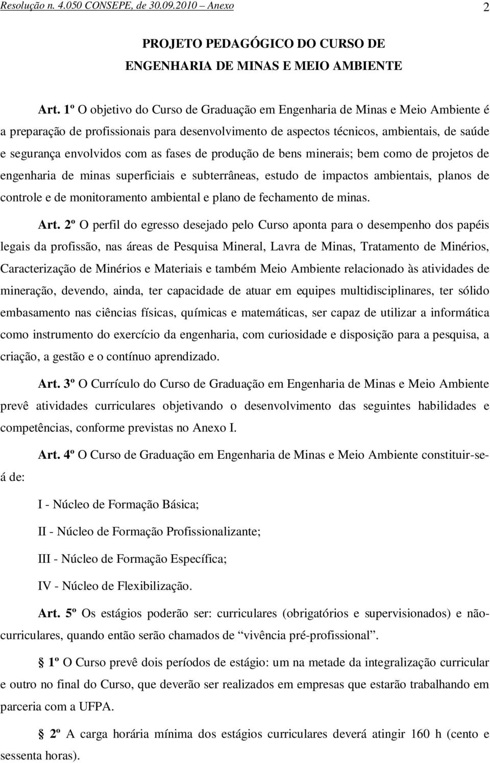 as fases de produção de bens minerais; bem como de projetos de engenharia de minas superficiais e subterrâneas, estudo de impactos ambientais, planos de controle e de monitoramento ambiental e plano