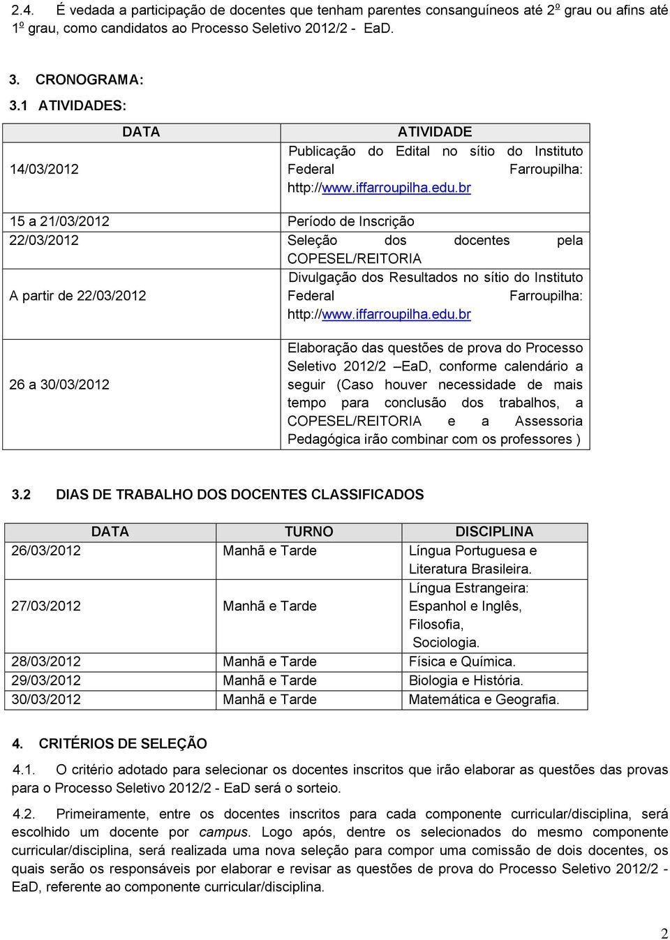 br 15 a 21/03/2012 Período de Inscrição 22/03/2012 Seleção dos docentes pela COPESEL/REITORIA Divulgação dos Resultados no sítio do Instituto A partir de 22/03/2012 Federal Farroupilha: http://www.