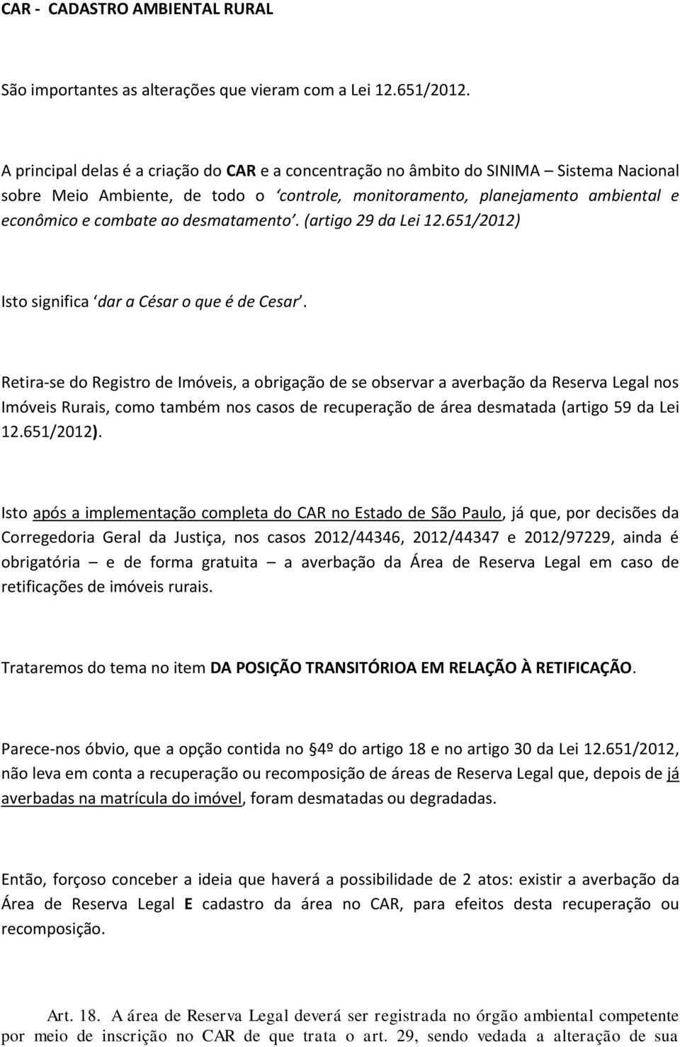 desmatamento. (artigo 29 da Lei 12.651/2012) Isto significa dar a César o que é de Cesar.