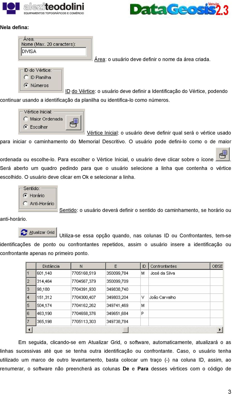 Vértice Inicial: o usuário deve definir qual será o vértice usado para iniciar o caminhamento do Memorial Descritivo. O usuário pode defini-lo como o de maior ordenada ou escolhe-lo.