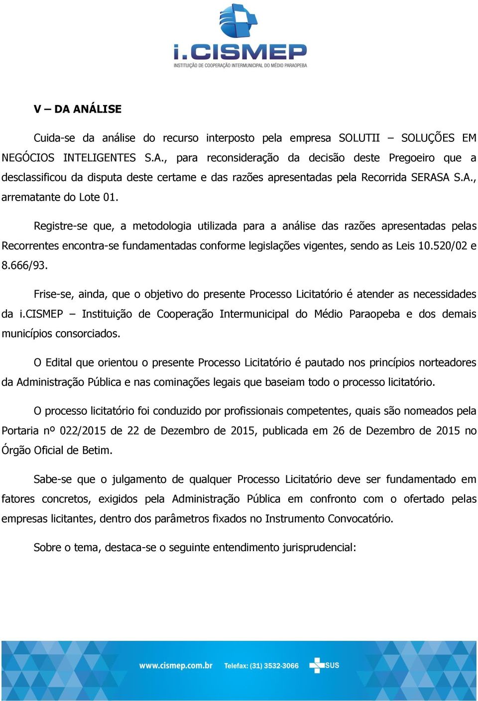 520/02 e 8.666/93. Frise-se, ainda, que o objetivo do presente Processo Licitatório é atender as necessidades da i.