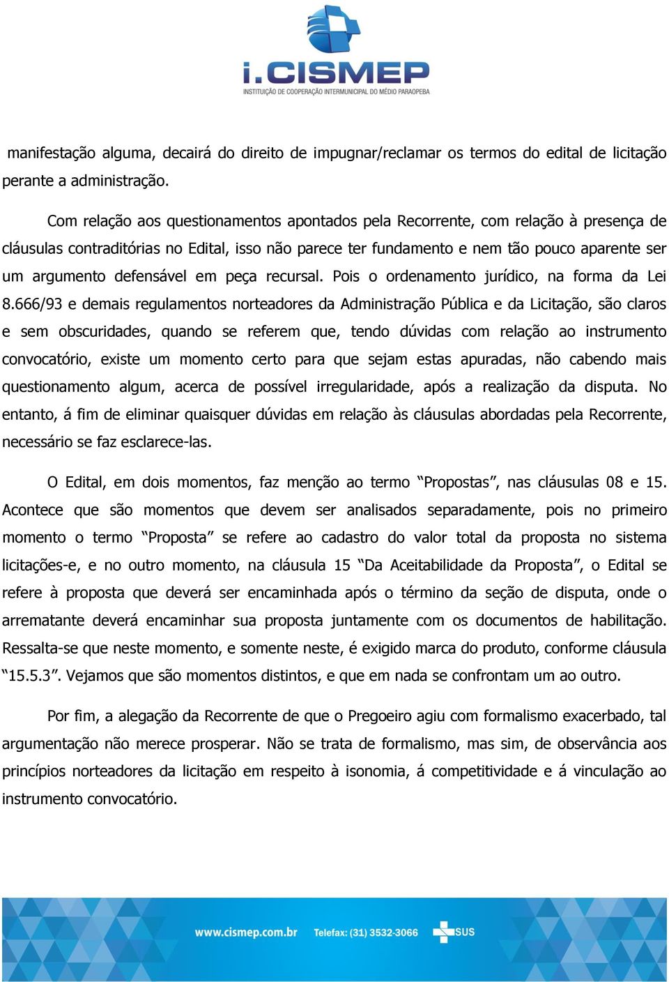 defensável em peça recursal. Pois o ordenamento jurídico, na forma da Lei 8.