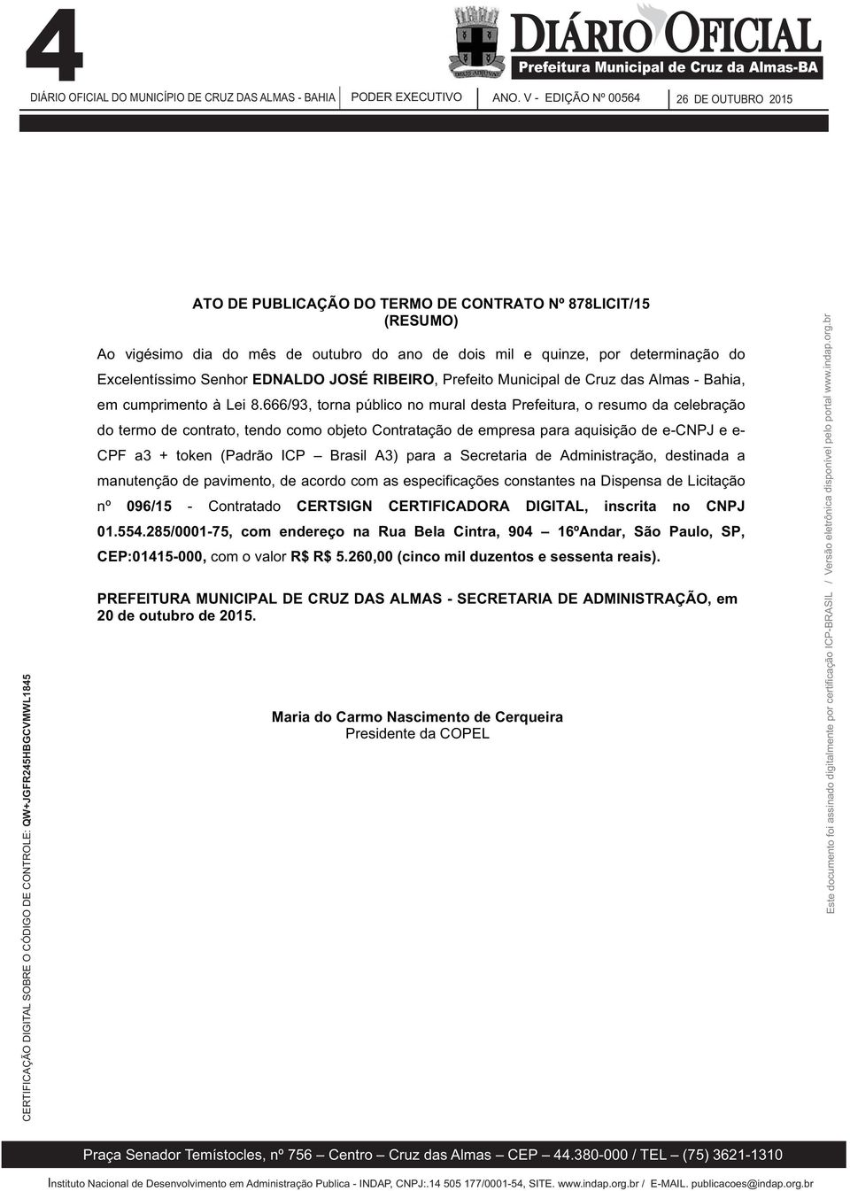 666/93, torna público no mural desta Prefeitura, o resumo da celebração do termo de contrato, tendo como objeto Contratação de empresa para aquisição de e-cnpj e e- CPF a3 + token (Padrão ICP Brasil