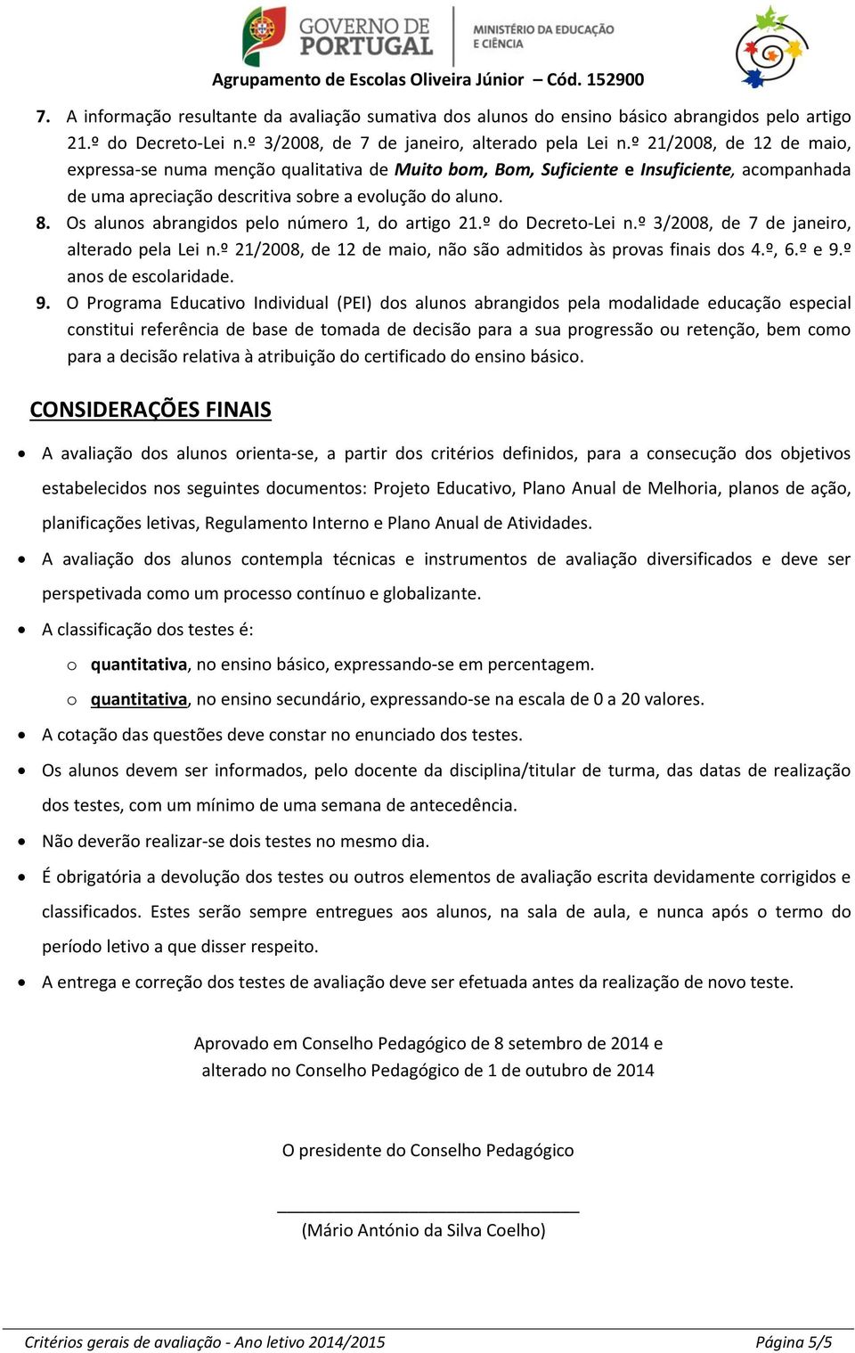 Os alunos abrangidos pelo número 1, do artigo 21.º do Decreto-Lei n.º 3/2008, de 7 de janeiro, alterado pela Lei n.º 21/2008, de 12 de maio, não são admitidos às provas finais dos 4.º, 6.º e 9.