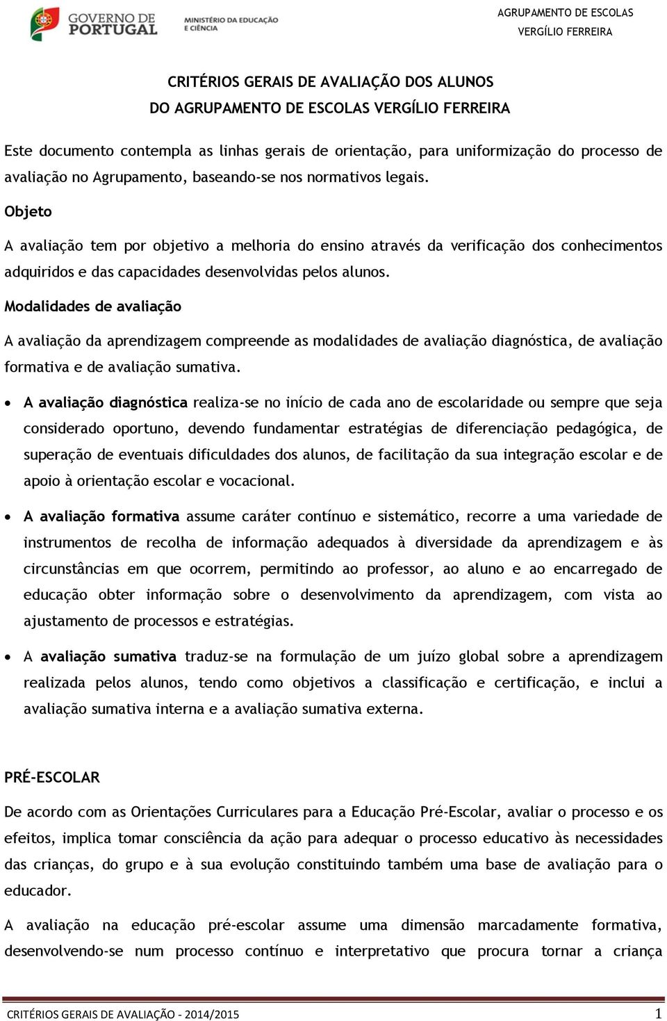 Objeto A avaliação tem por objetivo a melhoria do ensino através da verificação dos conhecimentos adquiridos e das capacidades desenvolvidas pelos alunos.