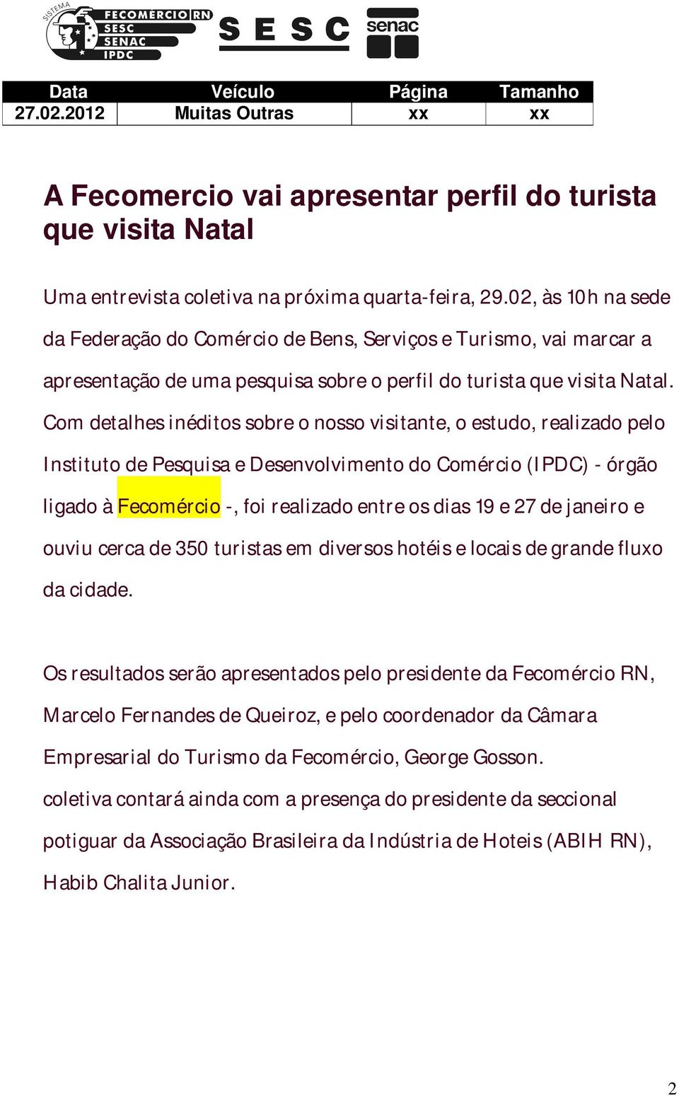 Com detalhes inéditos sobre o nosso visitante, o estudo, realizado pelo Instituto de Pesquisa e Desenvolvimento do Comércio (IPDC) - órgão ligado à Fecomércio -, foi realizado entre os dias 19 e 27