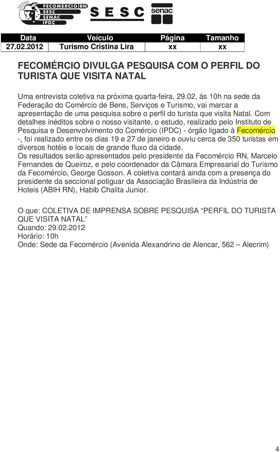 Com detalhes inéditos sobre o nosso visitante, o estudo, realizado pelo Instituto de Pesquisa e Desenvolvimento do Comércio (IPDC) - órgão ligado à Fecomércio -, foi realizado entre os dias 19 e 27