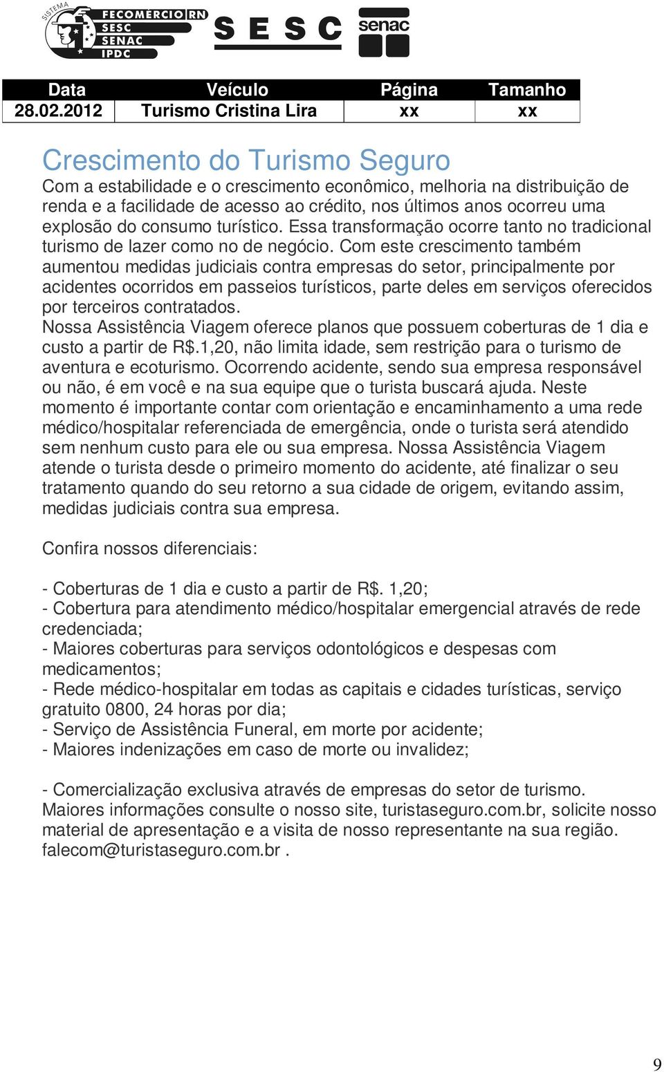 ocorreu uma explosão do consumo turístico. Essa transformação ocorre tanto no tradicional turismo de lazer como no de negócio.