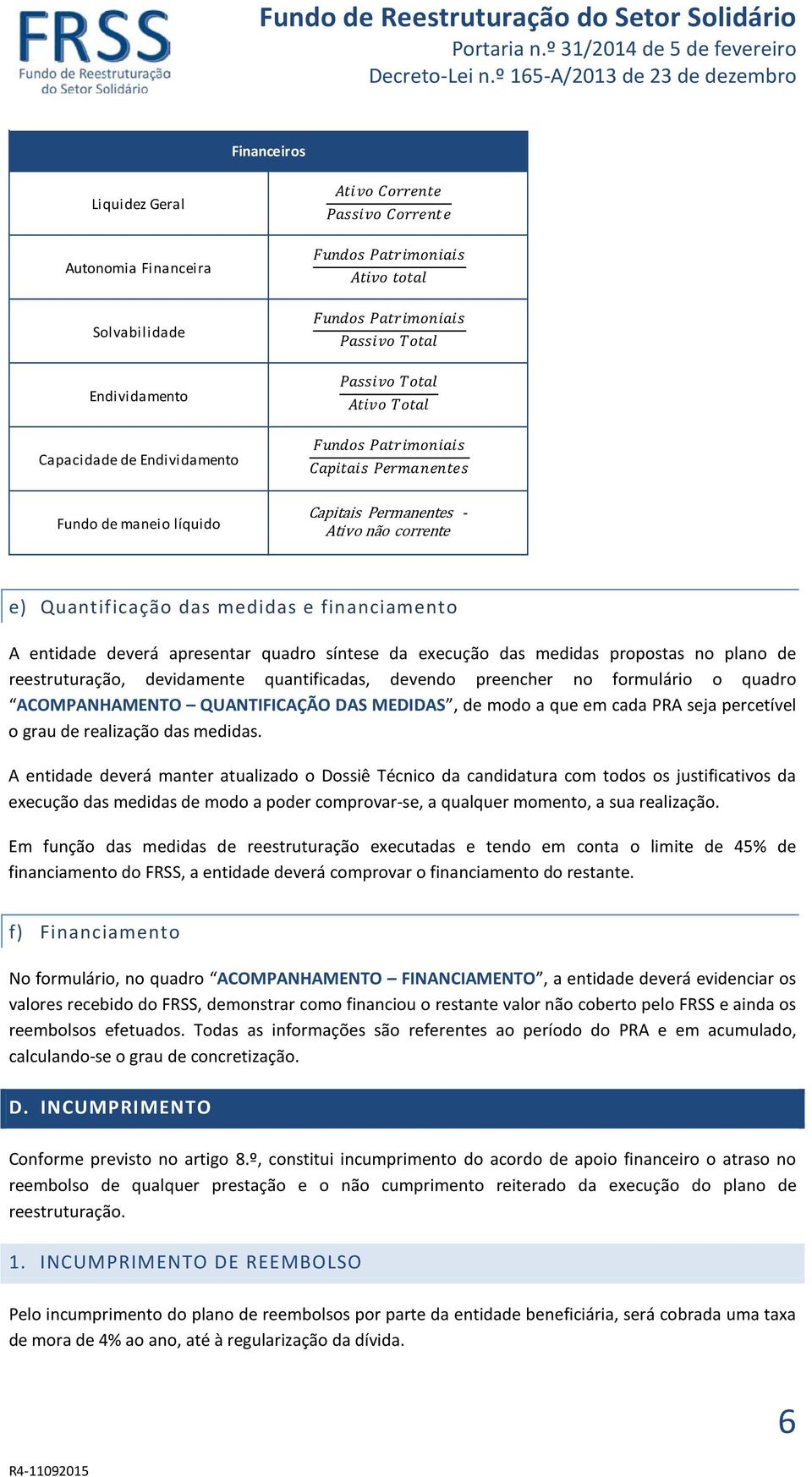 deverá apresentar quadro síntese da execução das medidas propostas no plano de reestruturação, devidamente quantificadas, devendo preencher no formulário o quadro ACOMPANHAMENTO QUANTIFICAÇÃO DAS