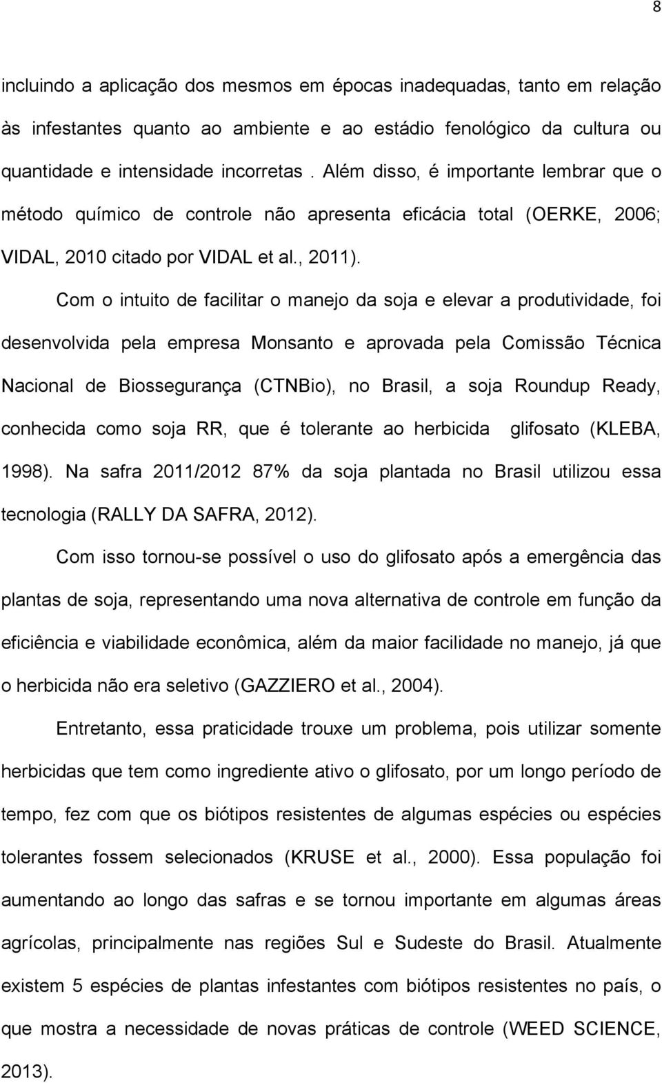 Com o intuito de facilitar o manejo da soja e elevar a produtividade, foi desenvolvida pela empresa Monsanto e aprovada pela Comissão Técnica Nacional de Biossegurança (CTNBio), no Brasil, a soja