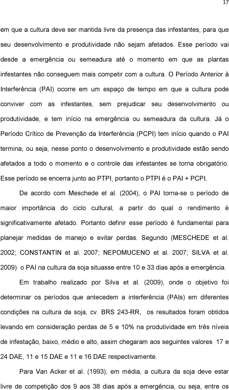 O Período Anterior à Interferência (PAI) ocorre em um espaço de tempo em que a cultura pode conviver com as infestantes, sem prejudicar seu desenvolvimento ou produtividade, e tem início na