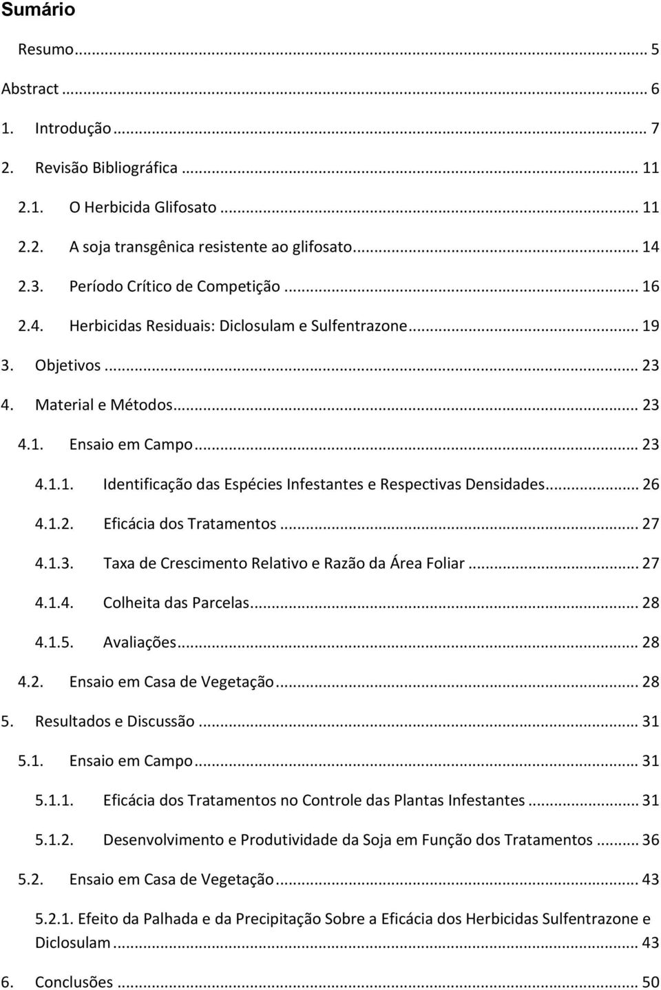 .. 26 4.1.2. Eficácia dos Tratamentos... 27 4.1.3. Taxa de Crescimento Relativo e Razão da Área Foliar... 27 4.1.4. Colheita das Parcelas... 28 4.1.5. Avaliações... 28 4.2. Ensaio em Casa de Vegetação.