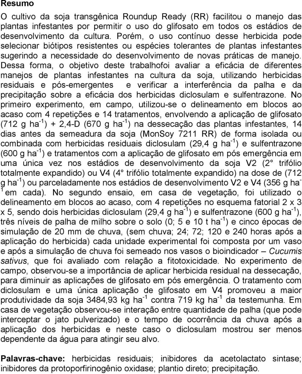 Dessa forma, o objetivo deste trabalhofoi avaliar a eficácia de diferentes manejos de plantas infestantes na cultura da soja, utilizando herbicidas residuais e pós-emergentes e verificar a