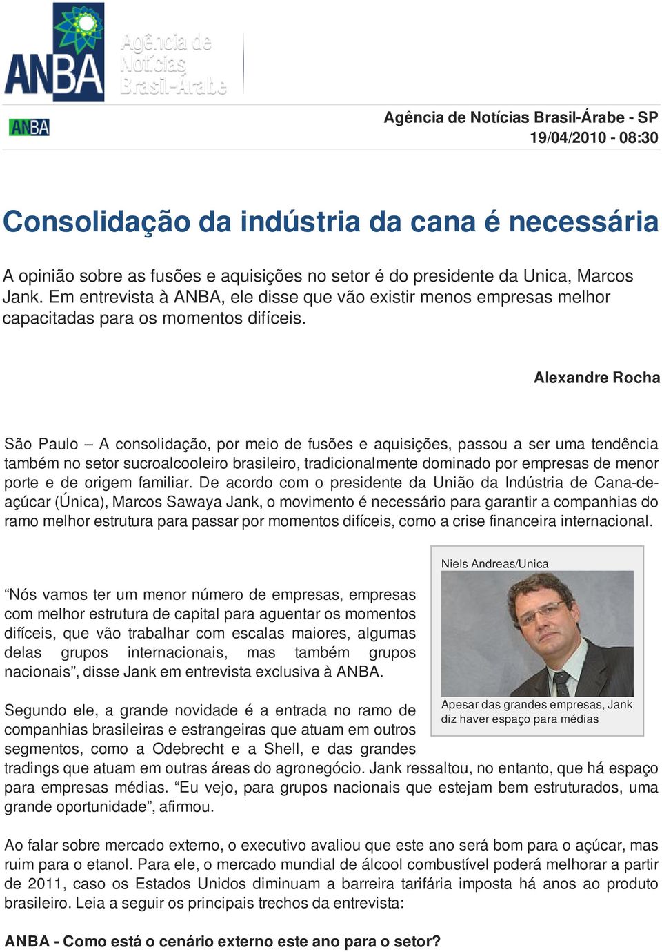 Alexandre Rocha São Paulo A consolidação, por meio de fusões e aquisições, passou a ser uma tendência também no setor sucroalcooleiro brasileiro, tradicionalmente dominado por empresas de menor porte