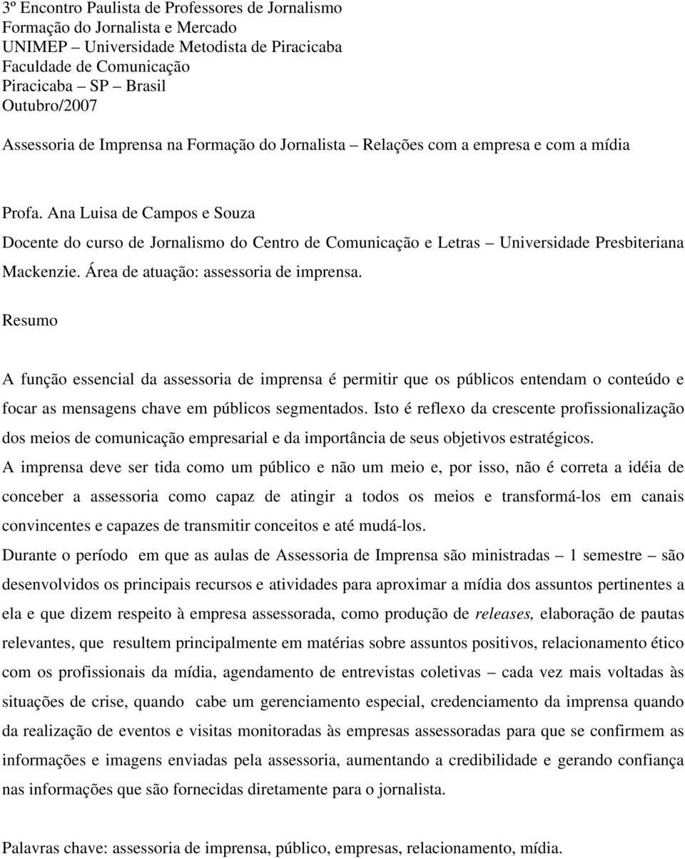 Ana Luisa de Campos e Souza Docente do curso de Jornalismo do Centro de Comunicação e Letras Universidade Presbiteriana Mackenzie. Área de atuação: assessoria de imprensa.