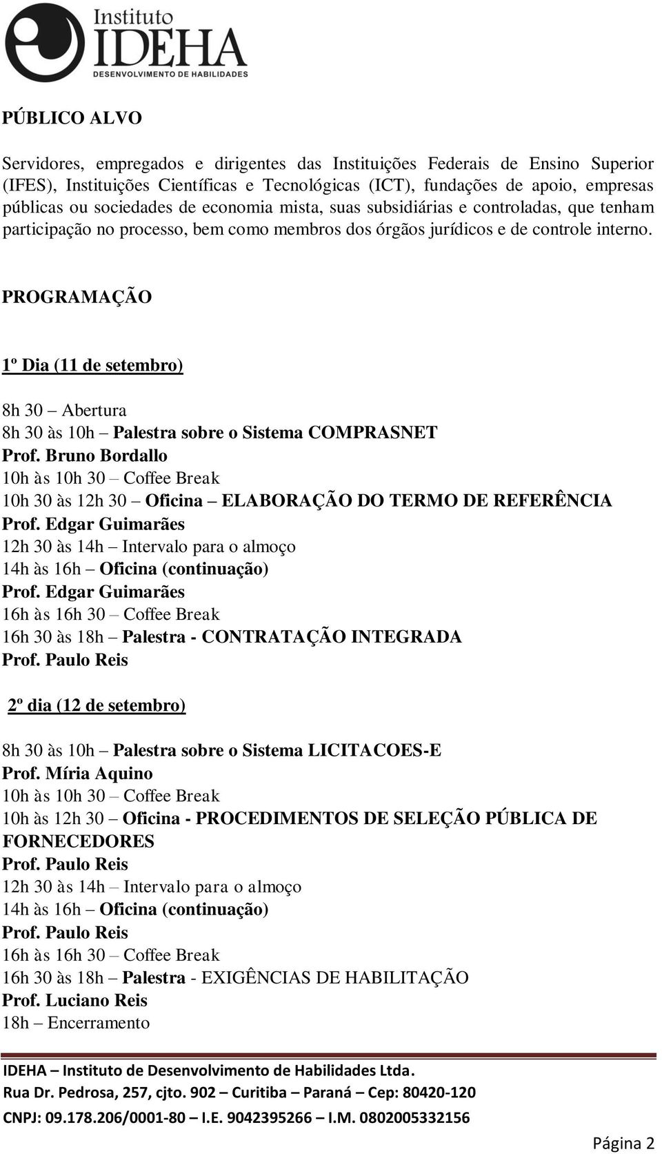 PROGRAMAÇÃO 1º Dia (11 de setembro) 8h 30 Abertura 8h 30 às 10h Palestra sobre o Sistema COMPRASNET Prof.