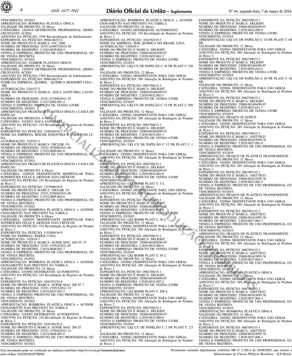 VENCIMENTO: 03/2021 APRESENTAÇÃO: TAMBOR PLASTICO OPACO CATEGORIA: 3203018 DETERGENTE PROFISSIONAL DESIN- CRUSTANTE ÁCIDO ASSUNTO DA PETIÇÃO: 3769 Reconsideração de Indeferimento EXPEDIENTE DA