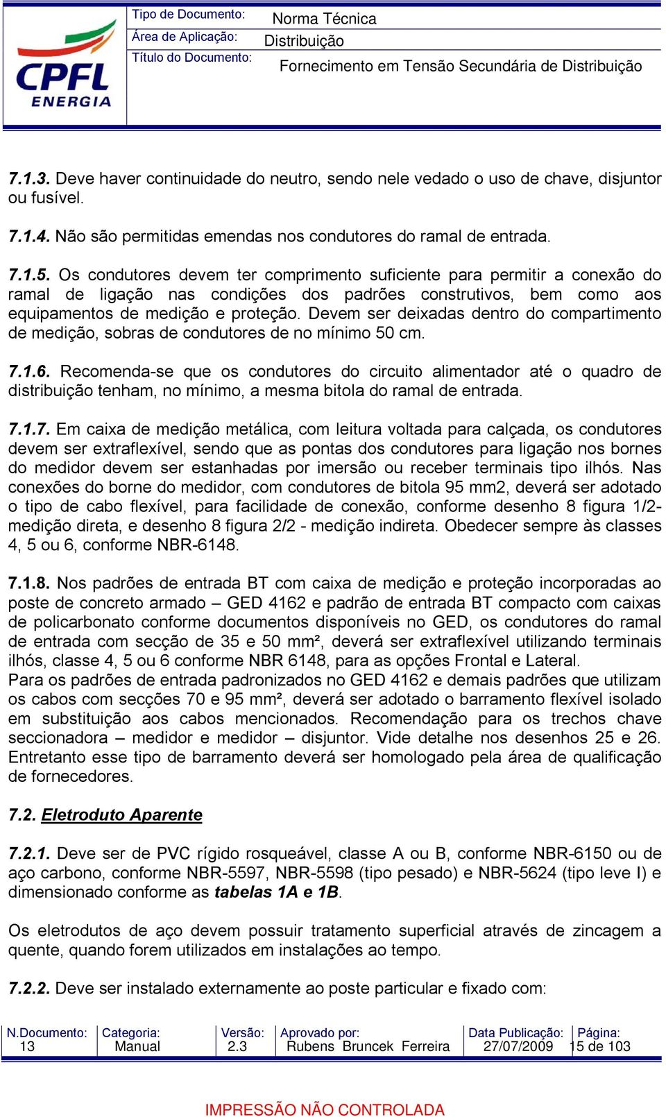 Devem ser deixadas dentro do compartimento de medição, sobras de condutores de no mínimo 50 cm. 7.1.6.