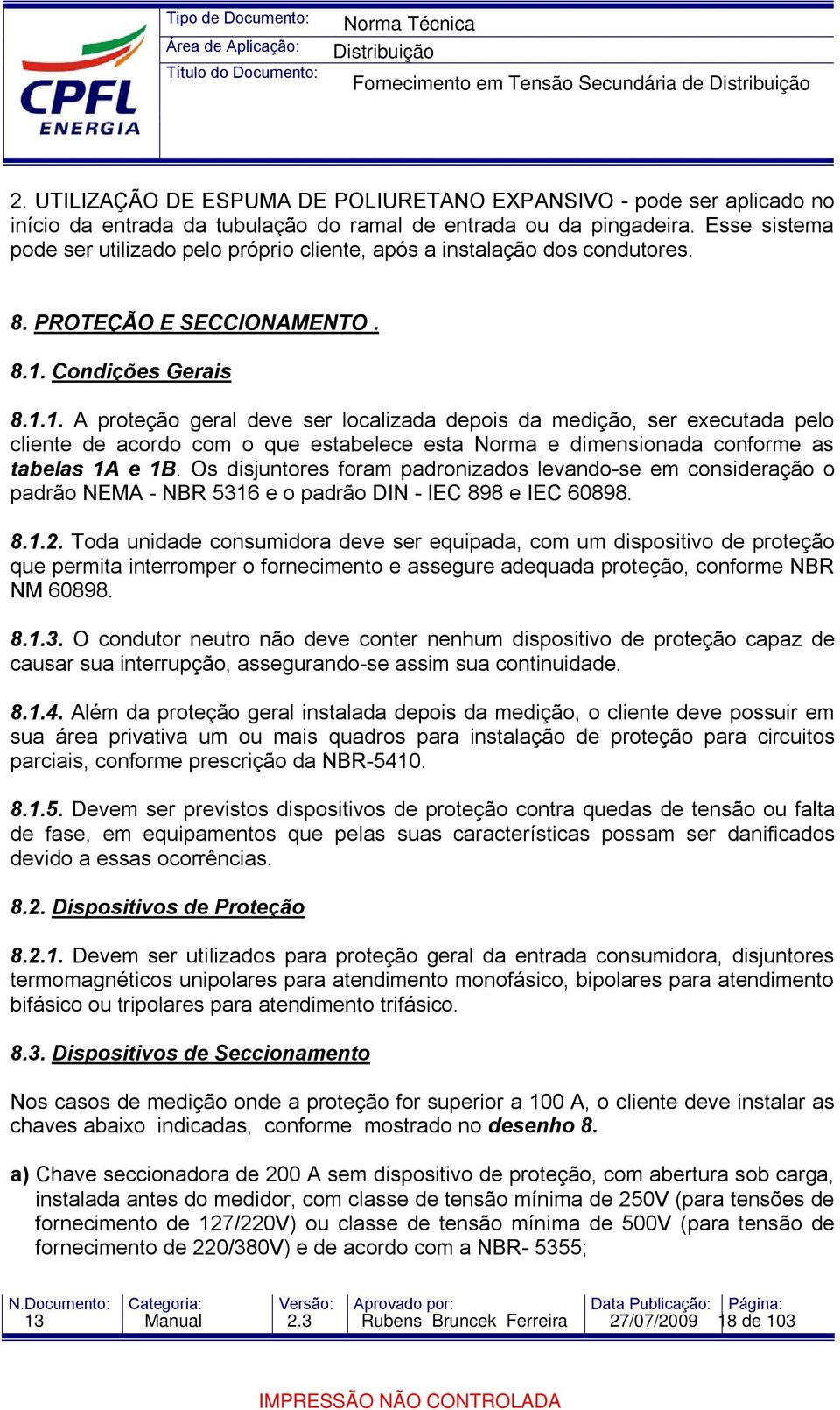 Condições Gerais 8.1.1. A proteção geral deve ser localizada depois da medição, ser executada pelo cliente de acordo com o que estabelece esta Norma e dimensionada conforme as tabelas 1A e 1B.