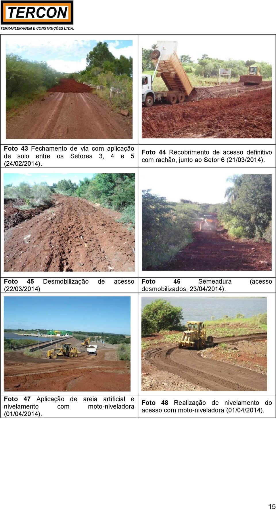 Foto 45 Desmobilização de acesso (22/03/2014) Foto 46 Semeadura (acesso desmobilizados; 23/04/2014).