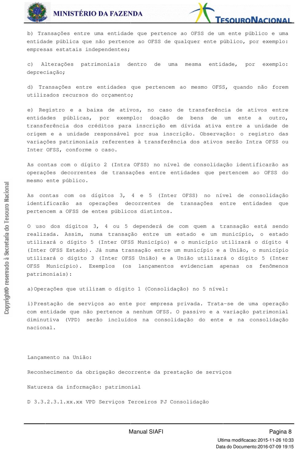 Registro e a baixa de ativos, no caso de transferência de ativos entre entidades públicas, por exemplo: doação de bens de um ente a outro, transferência dos créditos para inscrição em dívida ativa